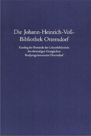 Die Johann-Heinrich-Voß-Bibliothek Otterndorf. Katalog der Bestände der Lehrerbibliothek des ehemaligen Königlichen Realprogymnasiums Otterndorf (ehedem Höhere Bürgerschule). von Baudach,  Frank, Behne,  Axel, Schwerin,  Kerstin Gräfin von