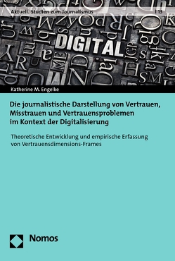 Die journalistische Darstellung von Vertrauen, Misstrauen und Vertrauensproblemen im Kontext der Digitalisierung von Engelke,  Katherine M.