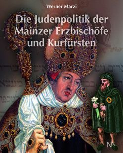 Die Judenpolitik der Mainzer Erzbischöfe und Kurfürsten von Berkessel,  Hans, Hausmann,  Ulrich, Marzi,  Werner, Matheus,  Michael, Sprenger,  Kai-Michael