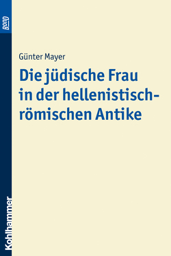 Die jüdische Frau in der hellenistisch-römischen Antike. BonD von Mayer,  Günter