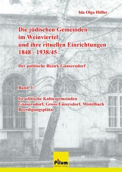 Die jüdischen Gemeinden im Weinviertel und ihre rituellen Einrichtungen 1848-1938/45 – Der politische Bezirk Gänserndorf – Auslieferung durch: Ida Olga Höfler, helikoin@gmx.at, +436767287931 von Höfler,  Ida Olga