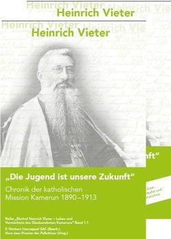 Die Jugend ist unsere Zukunft. Chronik der katholischen Mission Kamerun 1890-1913. von Vieter,  Heinrich