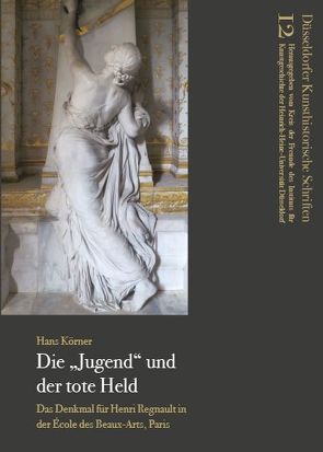 Die „Jugend“ und der tote Held von Körner,  Hans, Kreis der Freunde des Instituts für Kunstgeschichte der Heirnich-Heine-Universität Düsseldorf