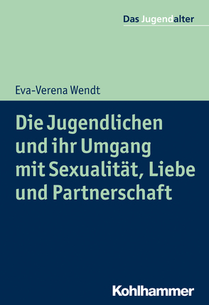 Die Jugendlichen und ihr Umgang mit Sexualität, Liebe und Partnerschaft von Goeppel,  Rolf, Wendt,  Eva-Verena