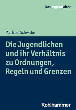 Die Jugendlichen und ihr Verhältnis zu Ordnungen, Regeln und Grenzen von Goeppel,  Rolf, Schwabe,  Mathias