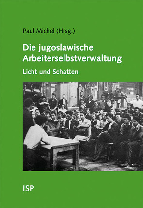 Die jugoslawische Arbeiterselbstverwaltung – Licht und Schatten von Dérens,  Jean-Arnault, Michel,  Paul, Samary,  Catherine