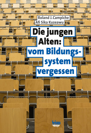 Die jungen Alten: vom Bildungssystem vergessen von Campiche,  Roland J., Kuzeawu,  Afi Sika