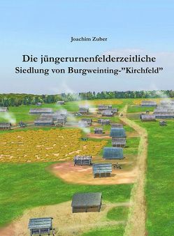 Die jüngerurnenfelderzeitliche Siedlung von Burgweinting-„Kirchfeld“ von Stadt Regensburg,  Amt f. Archiv u. Denkmalpflege, Zuber,  Joachim