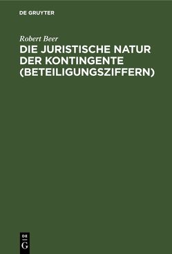 Die juristische Natur der Kontingente (Beteiligungsziffern) von Beer,  Robert