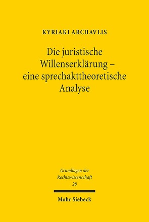 Die juristische Willenserklärung – eine sprechakttheoretische Analyse von Archavlis,  Kyriaki