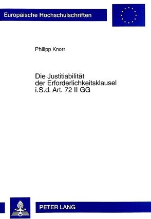 Die Justitiabilität der Erforderlichkeitsklausel i.S.d. Art. 72 II GG von Knorr,  Philipp