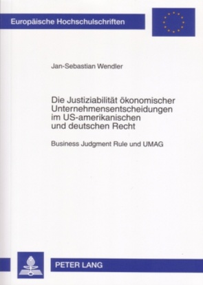 Die Justiziabilität ökonomischer Unternehmensentscheidungen im US-amerikanischen und deutschen Recht von Wendler,  Jan-Sebastian