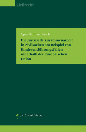 Die Justizielle Zusammenarbeit in Zivilsachen am Beispiel von Kindesentführungsfällen innerhalb der Europäischen Union von Agnes,  Balthasar-Wach