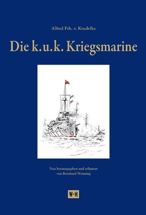 Die k. u. k. Kriegsmarine von Koudelka,  Alfred, Wenning,  Bernhard