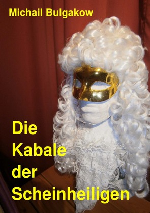 Die Kabale der Scheinheiligen von Bulgakow,  Michail, Poßner (Übersetzer),  Bernd