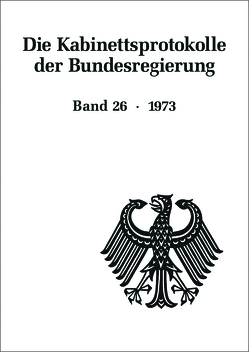 Die Kabinettsprotokolle der Bundesregierung / 1973 von Fabian,  Christine, Heyde,  Veronika, Hollmann,  Michael, Rössel,  Uta, Seemann,  Christoph