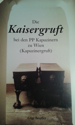 Die Kaisergruft bei den PP Kapuzinern zu Wien (Kapuzinergruft) von Beutler,  Gigi, Habsburg-Lothringen,  Karl