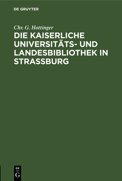 Die kaiserliche Universitäts- und Landesbibliothek in Straßburg von Hottinger,  Chr. G.