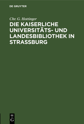 Die kaiserliche Universitäts- und Landesbibliothek in Straßburg von Hottinger,  Chr. G.