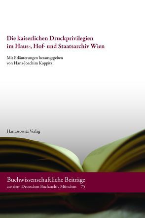 Die kaiserlichen Druckprivilegien im Haus-, Hof- und Staatsarchiv Wien von Koppitz,  Hans J