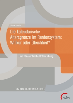 Die kalendarische Altersgrenze im Rentensystem: Willkür oder Gleichheit? von Stracke,  Elmar