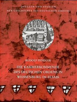 Die Kammerkommende des deutschen Ordens in Weissenbug im Elsass von Fendler,  Rudolf