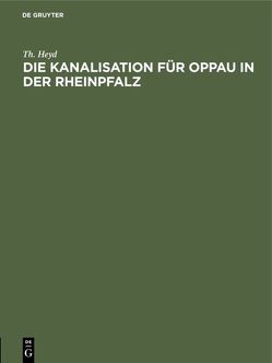 Die Kanalisation für Oppau in der Rheinpfalz von Heyd,  Th.