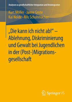 „Die kann ich nicht ab!“ – Ablehnung, Diskriminierung und Gewalt bei Jugendlichen in der (Post-) Migrationsgesellschaft von Grote,  Janne, Möller,  Kurt, Nolde,  Kai, Schuhmacher,  Nils