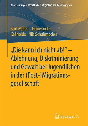 „Die kann ich nicht ab!“ – Ablehnung, Diskriminierung und Gewalt bei Jugendlichen in der (Post-) Migrationsgesellschaft von Grote,  Janne, Möller,  Kurt, Nolde,  Kai, Schuhmacher,  Nils