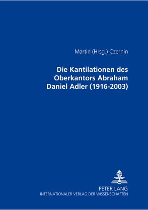 Die Kantilationen des Oberkantors Abraham Daniel Adler (1916-2003) von Czernin,  Martin