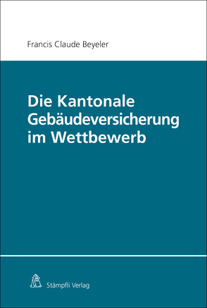 Die Kantonale Gebäudeversicherung im Wettbewerb von Beyeler,  Francis Claude