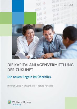 Die Kapitalanlagevermittlung der Zukunft – die neuen Regeln im Überblick von Goerz,  Dietmar, Perschke,  Ronald