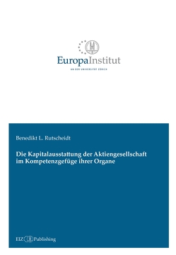 Die Kapitalausstattung der Aktiengesellschaft im Kompetenzgefüge ihrer Organe von Rutscheidt,  Benedikt L.