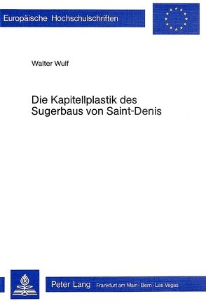 Die Kapitellplastik des Sugerbaus von Saint-Denis von Wulf,  Walter