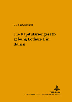 Die Kapitulariengesetzgebung Lothars I. in Italien von Geiselhart,  Mathias