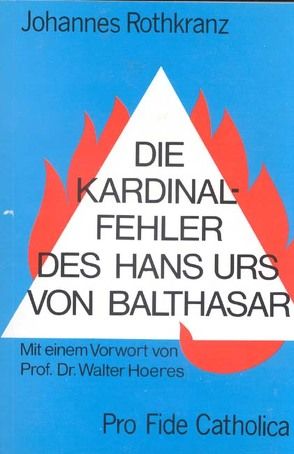 Die Kardinalfehler des Hans Urs von Balthasar von Hoeres,  Walter, Rothkranz,  Johannes