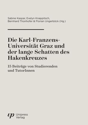 Die Karl-Franzens-­Universität Graz und der lange Schatten des Haken­kreuzes von Kaspar,  Sabine, Knappitsch,  Evelyn, Thonhofer,  Bernhard, Ungerböck,  Florian