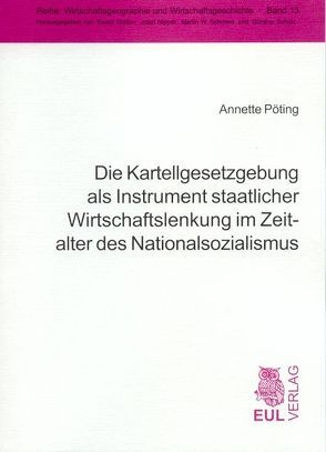 Die Kartellgesetzgebung als Instrument staatlicher Wirtschaftslenkung im Zeitalter des Nationalsozialismus von Pöting,  Annette