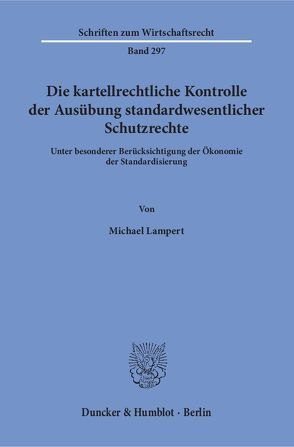 Die kartellrechtliche Kontrolle der Ausübung standardwesentlicher Schutzrechte. von Lampert,  Michael