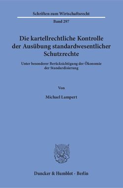 Die kartellrechtliche Kontrolle der Ausübung standardwesentlicher Schutzrechte. von Lampert,  Michael