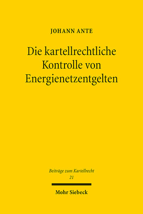 Die kartellrechtliche Kontrolle von Energienetzentgelten von Ante,  Johann