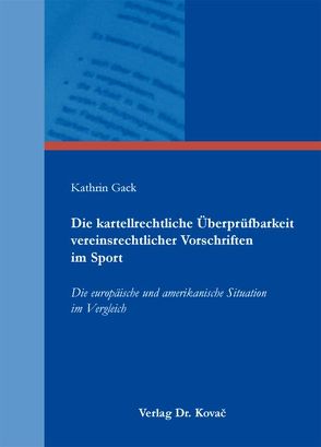 Die kartellrechtliche Überprüfbarkeit vereinsrechtlicher Vorschriften im Sport von Gack,  Kathrin