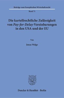 Die kartellrechtliche Zulässigkeit von Pay-for-Delay-Vereinbarungen in den USA und der EU. von Welge,  Jonas