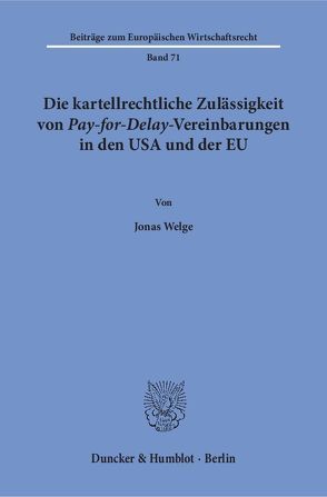 Die kartellrechtliche Zulässigkeit von Pay-for-Delay-Vereinbarungen in den USA und der EU. von Welge,  Jonas