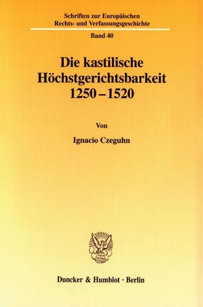 Die kastilische Höchstgerichtsbarkeit 1250 – 1520. von Czeguhn,  Ignacio