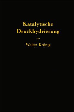 Die katalytische Druckhydrierung von Kohlen Teeren und Mineralölen von Krönig,  Walter