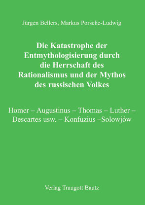 Die Katastrophe der Entmythologisierung durch die Herrschaft des Rationalismus und der Mythos des russischen Volkes von Bellers ,  Jürgen, Porsche-Ludwig,  Markus