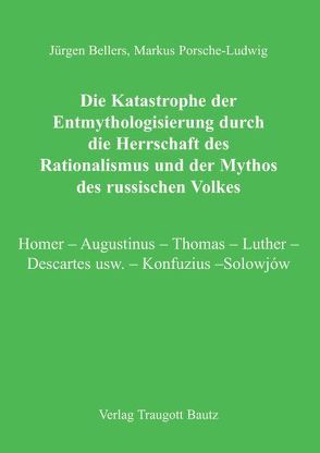 Die Katastrophe der Entmythologisierung durch die Herrschaft des Rationalismus und der Mythos des russischen Volkes von Bellers ,  Jürgen, Porsche-Ludwig,  Markus