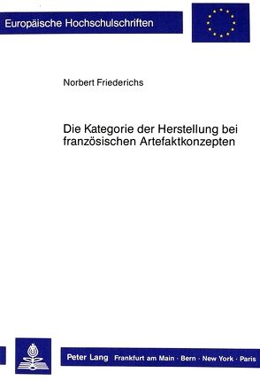 Die Kategorie der Herstellung bei französischen Artefaktkonzepten von Friederichs,  Norbert