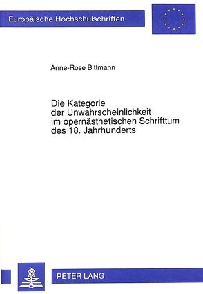 Die Kategorie der Unwahrscheinlichkeit im opernästhetischen Schrifttum des 18. Jahrhunderts von Bittmann,  Anne-Rose